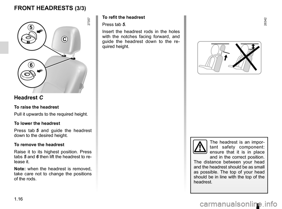 RENAULT KANGOO 2012 X61 / 2.G Owners Manual 1.16
ENG_UD29319_4
Appuis-tête avant (X61 - F61 - K61 - Renault)
ENG_NU_813-11_FK61_Renault_1
FRONT HeADReSTS (3/3)
Headrest  C
To raise the headrest
Pull it upwards to the required height.
To lower 
