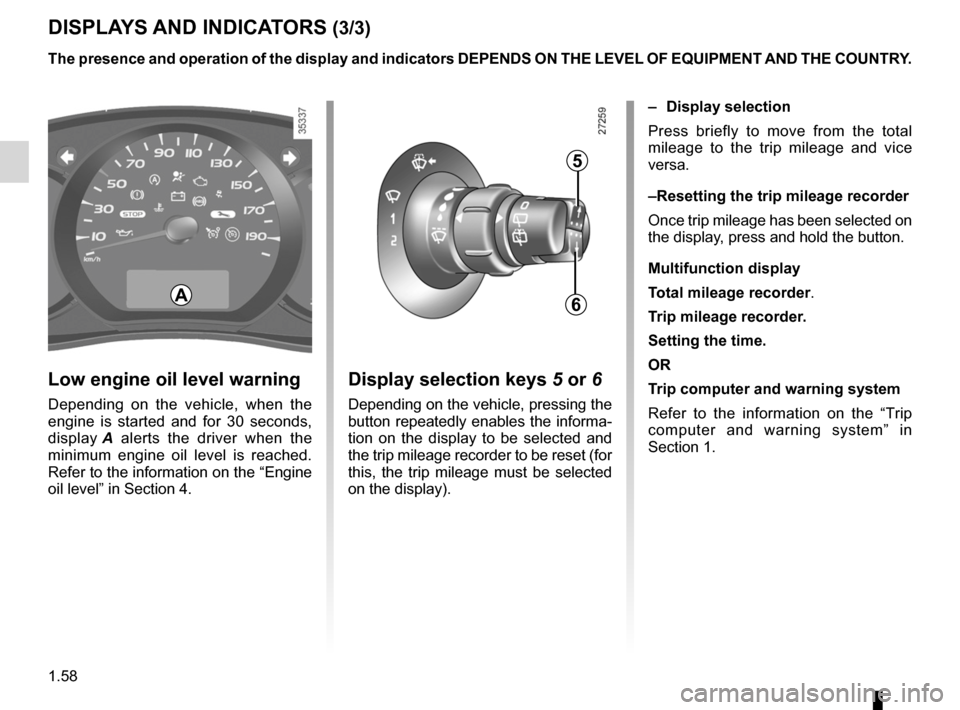 RENAULT KANGOO 2012 X61 / 2.G Owners Manual 1.58
ENG_UD26557_3
Tableau de bord : afficheurs et indicateurs (X85 - X61 - F61 - K61 - Renault)
ENG_NU_813-11_FK61_Renault_1
DISpLA yS AND INDICATORS (3/3)
Low engine oil level warning
Depending  on 