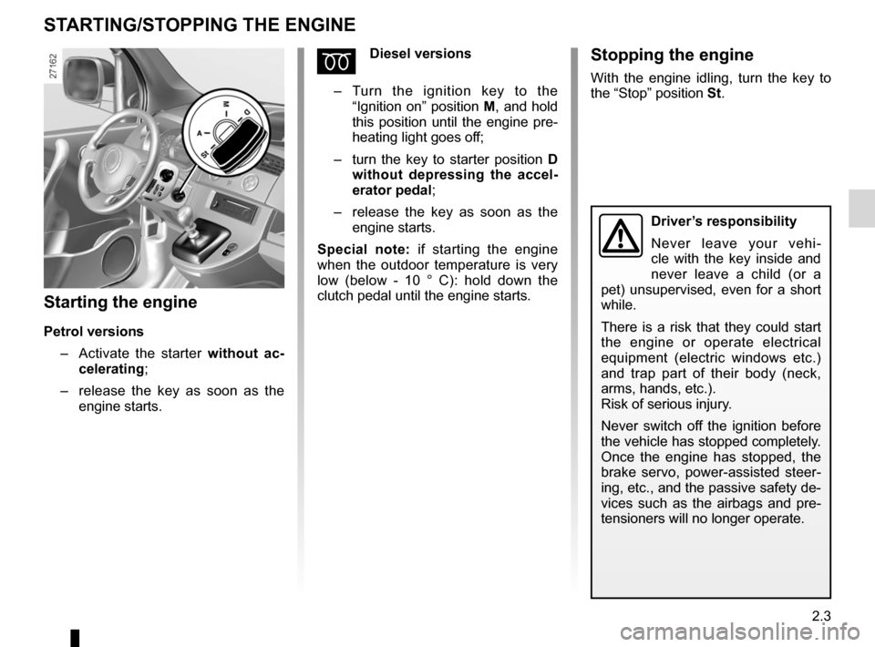 RENAULT KANGOO 2012 X61 / 2.G User Guide starting the engine ................................ (up to the end of the DU)
child safety ............................................ (up to the end of the DU)
stopping the engine  ................