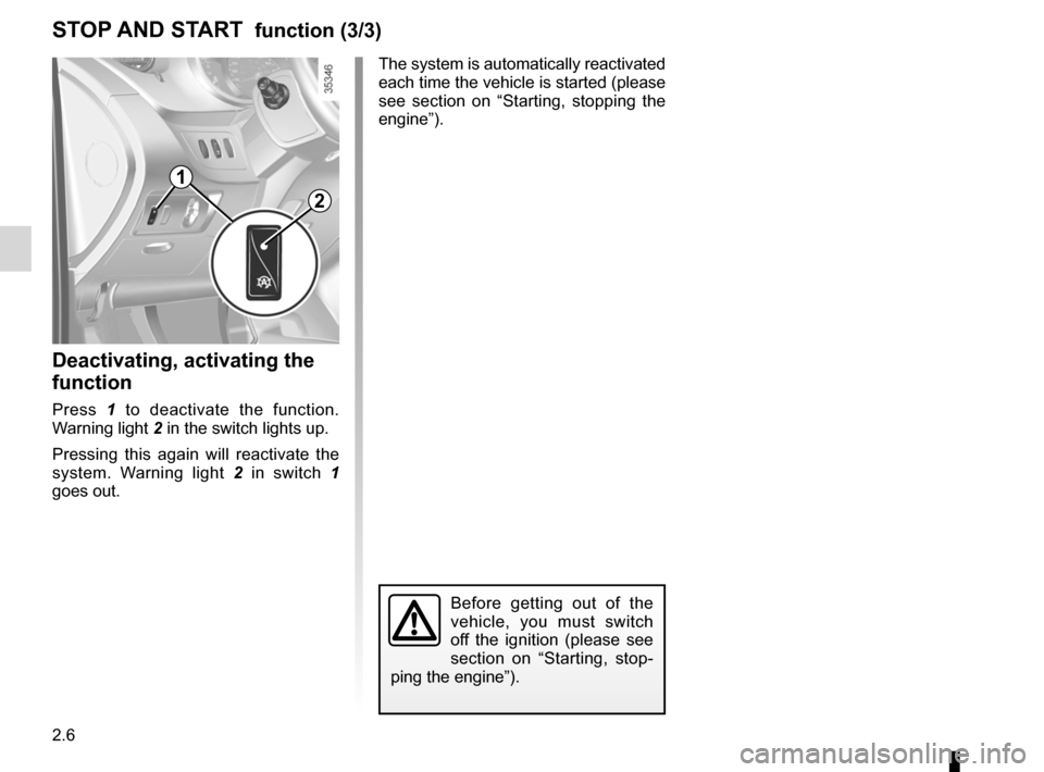 RENAULT KANGOO 2012 X61 / 2.G User Guide 2.6
ENG_UD29639_2
Fonction Stop and Start (X61 - F61 - K61 - Renault)
ENG_NU_813-11_FK61_Renault_2
Deactivating, activating the
function
Press 1 to deactivate the function.
Warning light 2 in RENAULT KANGOO 2012 X61 / 2.G User Guide 2.6
ENG_UD29639_2
Fonction Stop and Start (X61 - F61 - K61 - Renault)
ENG_NU_813-11_FK61_Renault_2
Deactivating, activating the
function
Press 1 to deactivate the function.
Warning light 2 in