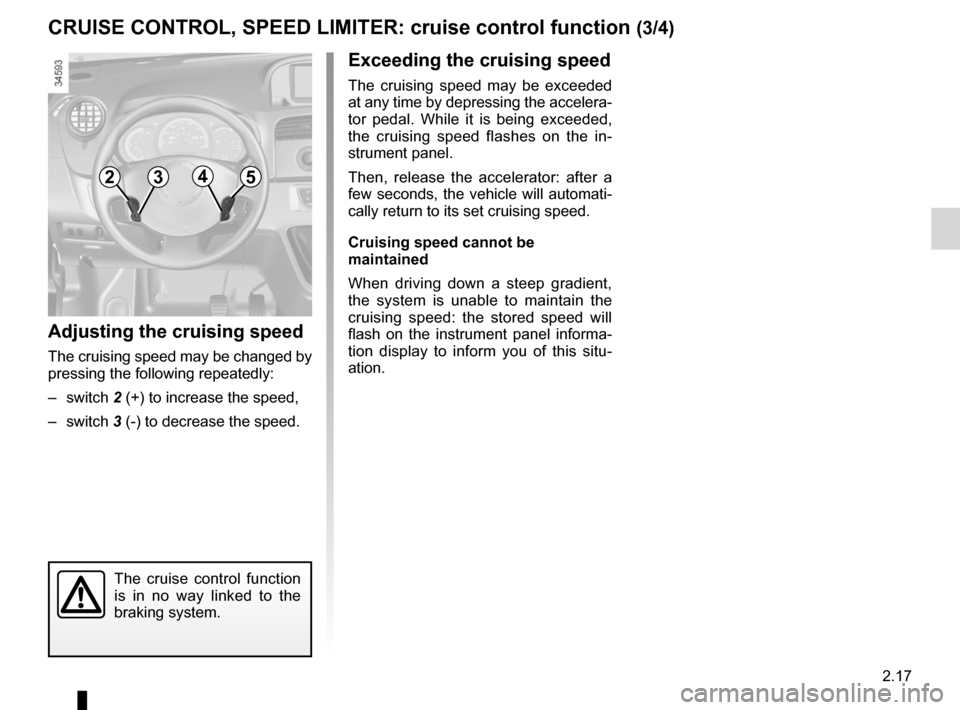 RENAULT KANGOO ZERO EMISSION 2012 X61 / 2.G Owners Manual JauneNoirNoir texte
2.17
ENG_UD29323_3
Régulateur-limiteur de vitesses : fonction régulateur (X61 - F61 - Renault)
ENG_NU_911-4_F61e_Renault_2
cruiSE cOntrOl, SPEED liMitEr:  cruise control function