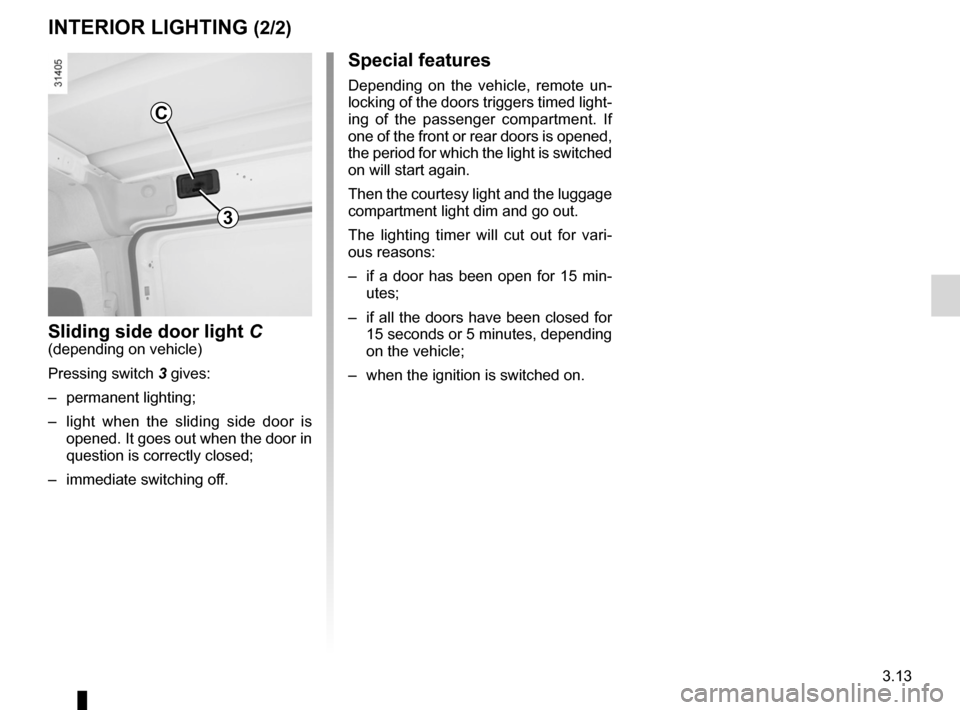 RENAULT KANGOO ZERO EMISSION 2012 X61 / 2.G Owners Manual JauneNoirNoir texte
3.13
ENG_UD25343_2
Eclairage intérieur (X61 - F61 - Renault)
ENG_NU_911-4_F61e_Renault_3
special features
Depending  on  the  vehicle,  remote  un -
locking of the doors triggers 