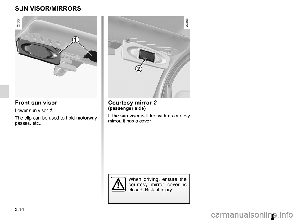 RENAULT KANGOO ZERO EMISSION 2012 X61 / 2.G Owners Manual courtesy mirrors .................................... (up to the end of the DU)
sun visor  ............................................... (up to the end of the DU)
child minder mirror  ..............