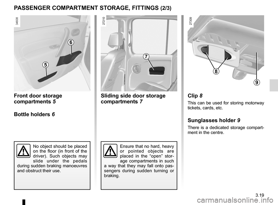 RENAULT KANGOO ZERO EMISSION 2012 X61 / 2.G Owners Manual JauneNoirNoir texte
3.19
ENG_UD23734_3
Rangements / Aménagements habitacle (X61 - F61 - Renault)
ENG_NU_911-4_F61e_Renault_3
sliding side door storage 
compartments 7
Front door storage 
compartments