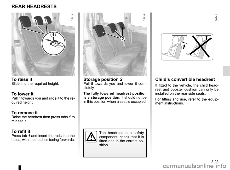 RENAULT KANGOO ZERO EMISSION 2012 X61 / 2.G Owners Manual headrest................................................ (up to the end of the DU)
3.23
ENG_UD26787_3
Appuis-tête arrière (X61 - F61 - Renault)
ENG_NU_911-4_F61e_Renault_3
The  headrest  is  a  safe