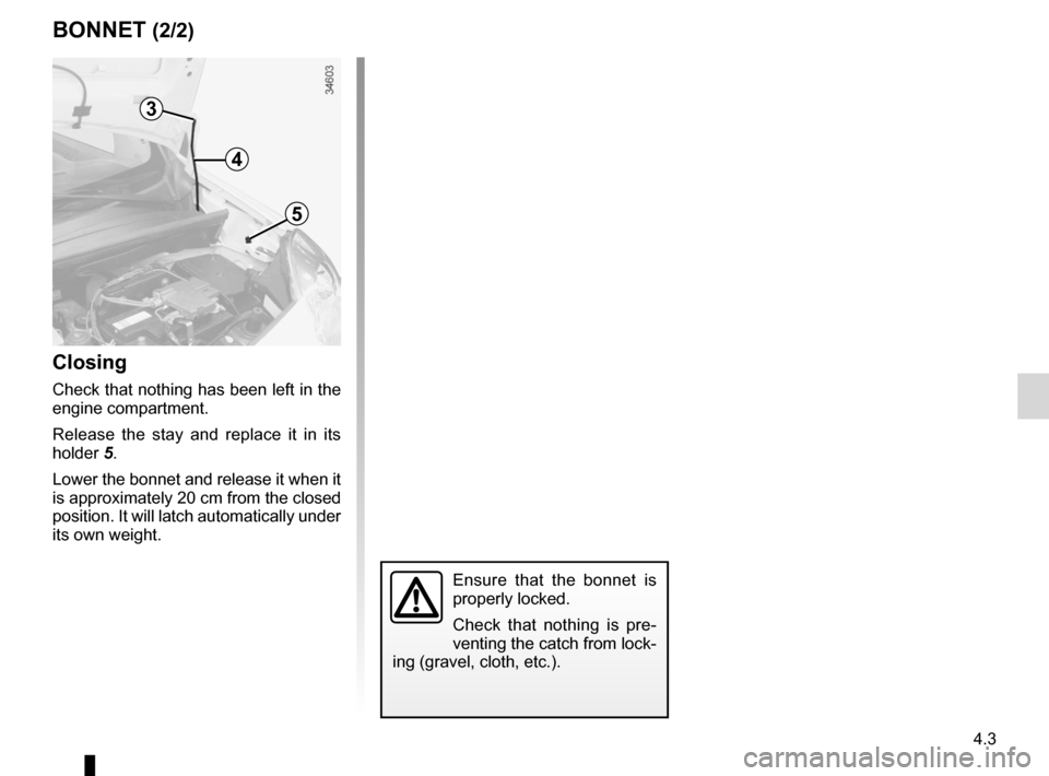 RENAULT KANGOO ZERO EMISSION 2012 X61 / 2.G Owners Guide JauneNoirNoir texte
4.3
ENG_UD20963_2
Capot moteur (X61 - F61 - Renault)
ENG_NU_911-4_F61e_Renault_4
4
5
3
Closing
Check that nothing has been left in the 
engine compartment.
Release  the  stay  and 