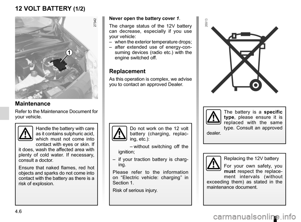 RENAULT KANGOO ZERO EMISSION 2012 X61 / 2.G Owners Guide 12 volt battery ....................................... (up to the end of the DU)
12 volt battery maintenance  ................................... (up to the end of the DU)
4.6
ENG_UD25386_3
Batterie 