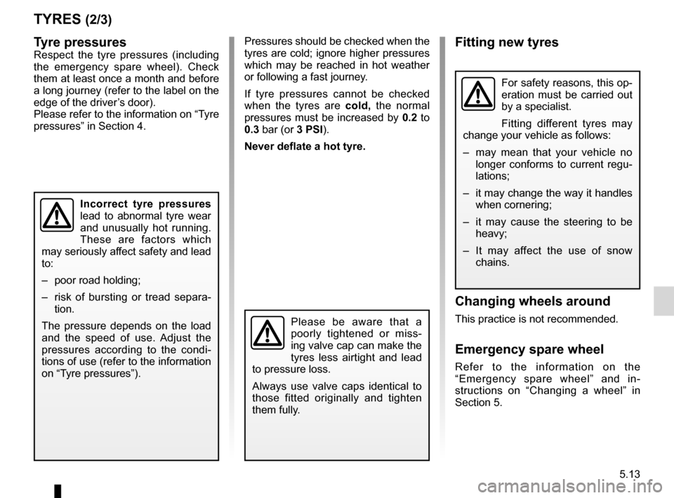 RENAULT KANGOO ZERO EMISSION 2012 X61 / 2.G Owners Manual JauneNoirNoir texte
5.13
ENG_UD23720_3
Pneumatiques (X61 - F61 - Renault)
ENG_NU_911-4_F61e_Renault_5
tyres (2/3)
Pressures should be checked when the 
tyres  are  cold;  ignore  higher  pressures 
wh