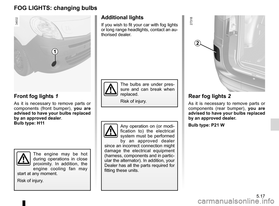 RENAULT KANGOO ZERO EMISSION 2012 X61 / 2.G Service Manual bulbschanging  ......................................... (up to the end of the DU)
fog lights  ............................................... (up to the end of the DU)
changing a bulb  ..............