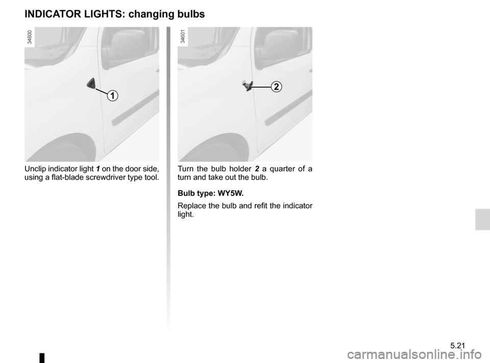 RENAULT KANGOO ZERO EMISSION 2012 X61 / 2.G Owners Manual bulbschanging  ......................................... (up to the end of the DU)
changing a bulb  .................................... (up to the end of the DU)
indicators  .........................