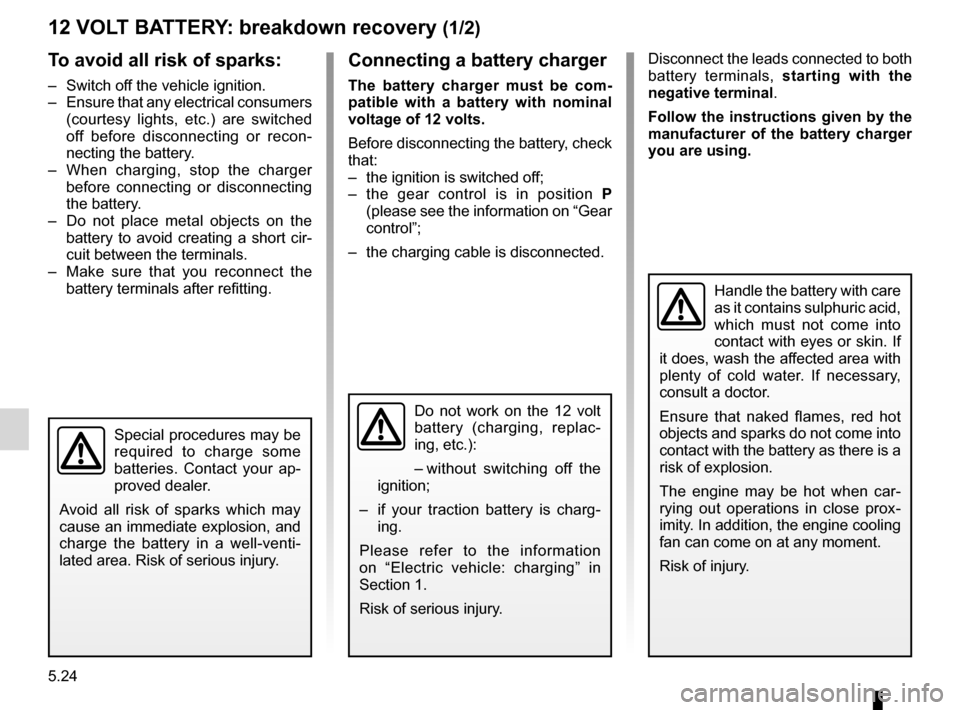RENAULT KANGOO ZERO EMISSION 2012 X61 / 2.G Owners Guide batterytroubleshooting  ............................... (up to the end of the DU)
12 volt battery  ....................................... (up to the end of the DU)
12 volt battery breakdown recovery 