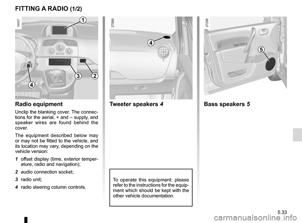 RENAULT KANGOO ZERO EMISSION 2012 X61 / 2.G Owners Manual radio......................................................(up to the end of the DU)
multimedia equipment  .......................... (up to the end of the DU)
fitting a radio  .......................