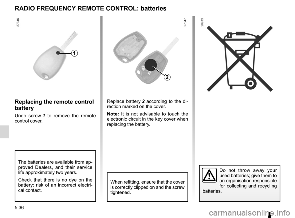 RENAULT KANGOO ZERO EMISSION 2012 X61 / 2.G Owners Manual 5.36
ENG_UD13290_3
Télécommande à radiofréquence : piles (X61 - F61 - K61 - Renault)
ENG_NU_911-4_F61e_Renault_5
replacing the remote control 
battery
Undo  screw  1   to  remove  the  remote 
con