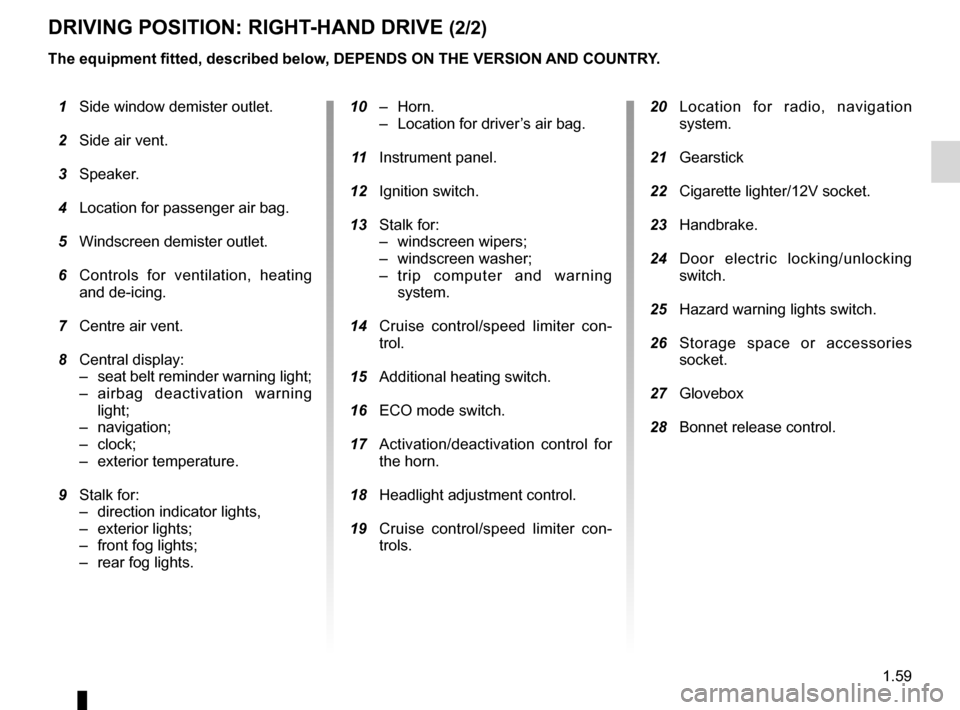 RENAULT KANGOO ZERO EMISSION 2012 X61 / 2.G User Guide JauneNoirNoir texte
1.59
ENG_UD29121_4
Poste de conduite à droite (X61 électrique - Renault)
ENG_NU_911-4_F61e_Renault_1
DriviNg POSitiON: right-hAND Drive (2/2)
  20  Location  for  radio,  navigat