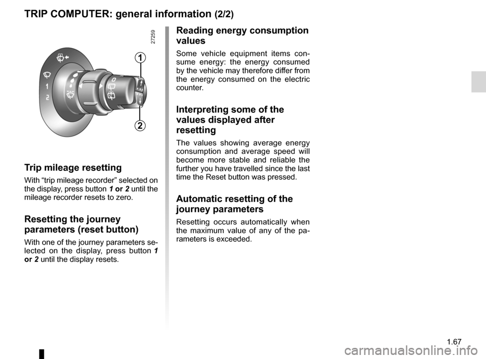 RENAULT KANGOO ZERO EMISSION 2012 X61 / 2.G User Guide JauneNoirNoir texte
1.67
ENG_UD23006_2
Ordinateur de bord : généralités (X61 électrique - Renault)\
ENG_NU_911-4_F61e_Renault_1
t rip mileage resetting
With “trip mileage recorder” selected o