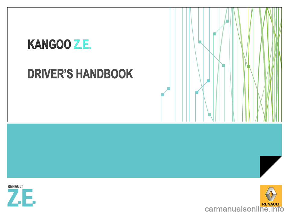 RENAULT KANGOO VAN ZERO EMISSION 2012 X61 / 2.G Owners Manual KANGOO
KANGOO  Z.E.Z.E.
DRIVER’S HANDBOOK
DRIVER’S HANDBOOK 