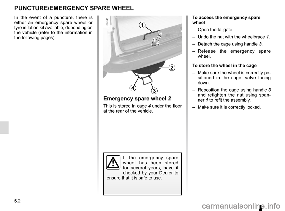 RENAULT KANGOO VAN ZERO EMISSION 2012 X61 / 2.G Owners Manual 5.2
PUNCTURE/EMERGENCY SPARE WHEEL
To access the emergency spare 
wheel
–  Open the tailgate.
–  Undo the nut with the wheelbrace 1.
–  Detach the cage using handle  3.
– Release the emergency