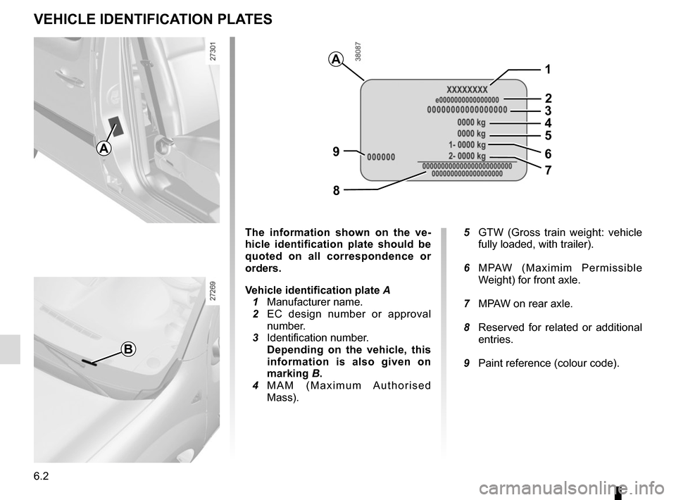 RENAULT KANGOO VAN ZERO EMISSION 2012 X61 / 2.G Owners Manual 6.2
VEHICLE IDENTIFICATION PLATES
A
B
A
The information shown on the ve-
hicle identification plate should be 
quoted on all correspondence or 
orders.
Vehicle identification plate A
  1 Manufacturer 