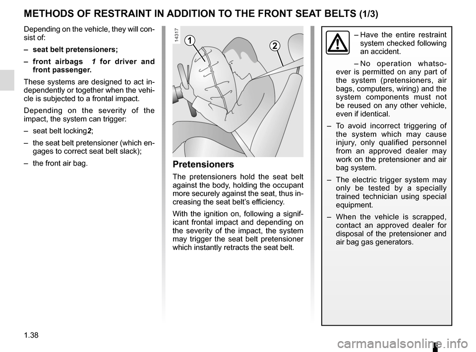 RENAULT KANGOO VAN ZERO EMISSION 2012 X61 / 2.G Service Manual 1.38
METHODS OF RESTRAINT IN ADDITION TO THE FRONT SEAT BELTS (1/3)
12
Depending on the vehicle, they will con-
sist of:
–  seat belt pretensioners;
– front airbags  1  for driver and 
front passe