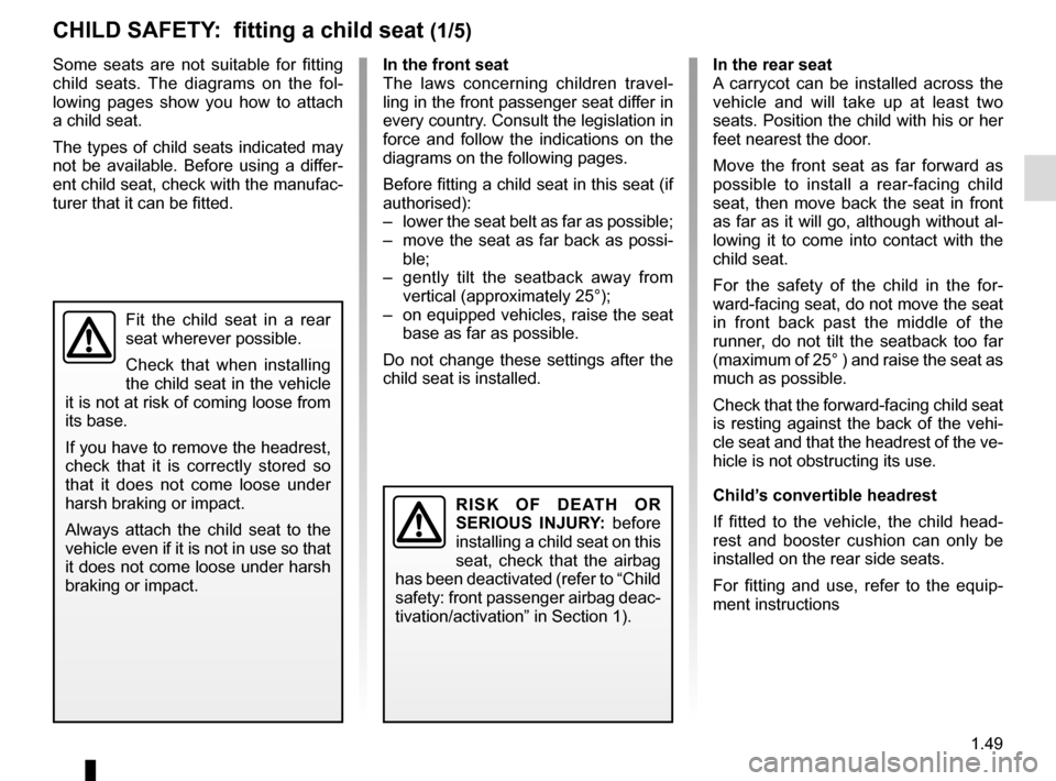 RENAULT KANGOO VAN ZERO EMISSION 2012 X61 / 2.G Workshop Manual 1.49
Some seats are not suitable for fitting
child seats. The diagrams on the fol-
lowing pages show you how to attach
a child seat.
The types of child seats indicated may
not be available. Before RENAULT KANGOO VAN ZERO EMISSION 2012 X61 / 2.G Workshop Manual 1.49
Some seats are not suitable for fitting
child seats. The diagrams on the fol-
lowing pages show you how to attach
a child seat.
The types of child seats indicated may
not be available. Before
