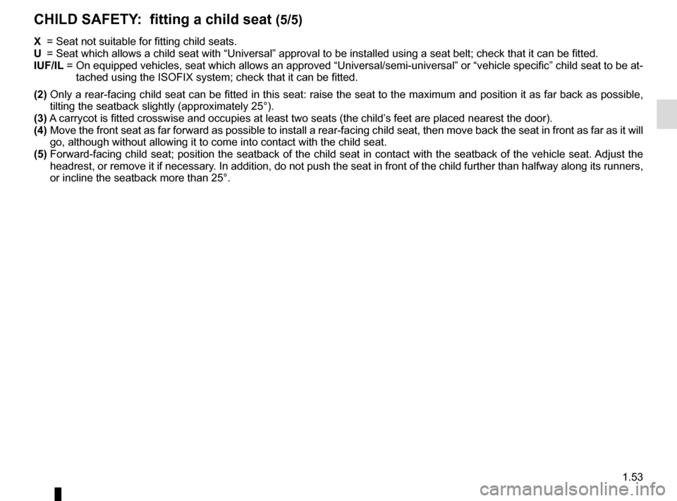 RENAULT KANGOO VAN ZERO EMISSION 2012 X61 / 2.G Workshop Manual 1.53
X = Seat not suitable for fitting child seats.
U = Seat which allows a child seat with “Universal” approval to be ins\
talled using a seat belt; check that it can be fitted.
IUF/IL = On RENAULT KANGOO VAN ZERO EMISSION 2012 X61 / 2.G Workshop Manual 1.53
X = Seat not suitable for fitting child seats.
U = Seat which allows a child seat with “Universal” approval to be ins\
talled using a seat belt; check that it can be fitted.
IUF/IL = On