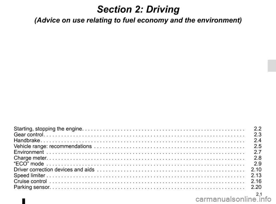RENAULT KANGOO VAN ZERO EMISSION 2012 X61 / 2.G Owners Manual 2.1
Section 2: Driving
(Advice on use relating to fuel economy and the environment)
Starting, stopping the engine . . . . . . . . . . . . . . . . . . . . . . . . . . . . . . . . . . . . \. . . . . . 