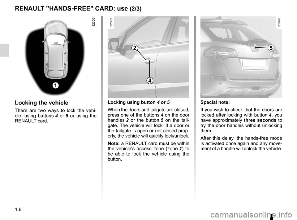 RENAULT KOLEOS 2012 1.G Owners Manual 1.6
ENG_UD27276_6
Carte RENAULT en mode mains libres : utilisation (X45 - H45 - Renault)
ENG_NU_977-2_H45_Ph2_Renault_1
Jaune NoirNoir texte
RENAULT "hANds-fREE" cARd:  use (2/3)
Locking the vehicle
T