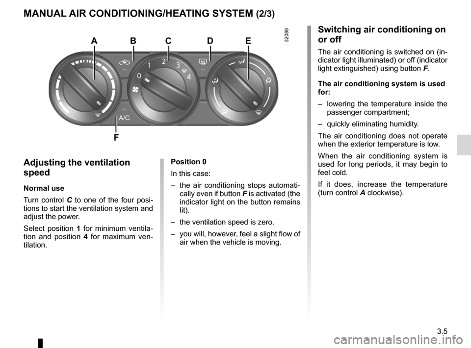 RENAULT KOLEOS 2012 1.G Owners Manual JauneNoirNoir texte
3.5
ENG_UD16310_4
Chauffage/air conditionné manuel (X45 - H45 - Renault)
ENG_NU_977-2_H45_Ph2_Renault_3
MANuAl  AIR coNDITIoNINg/hEATINg SySTEM (2/3)
Adjusting the ventilation 
sp