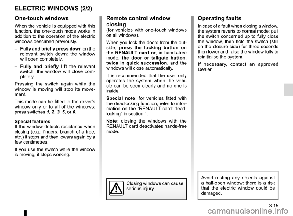 RENAULT KOLEOS 2012 1.G Owners Manual JauneNoirNoir texte
3.15
ENG_UD20985_3
L  ves-vitres   lectriques (X45 - H45 - Renault)
ENG_NU_977-2_H45_Ph2_Renault_3
ElEcTRIc wINDowS (2/2)
one-touch windows
When  the  vehicle  is  equipped  with  