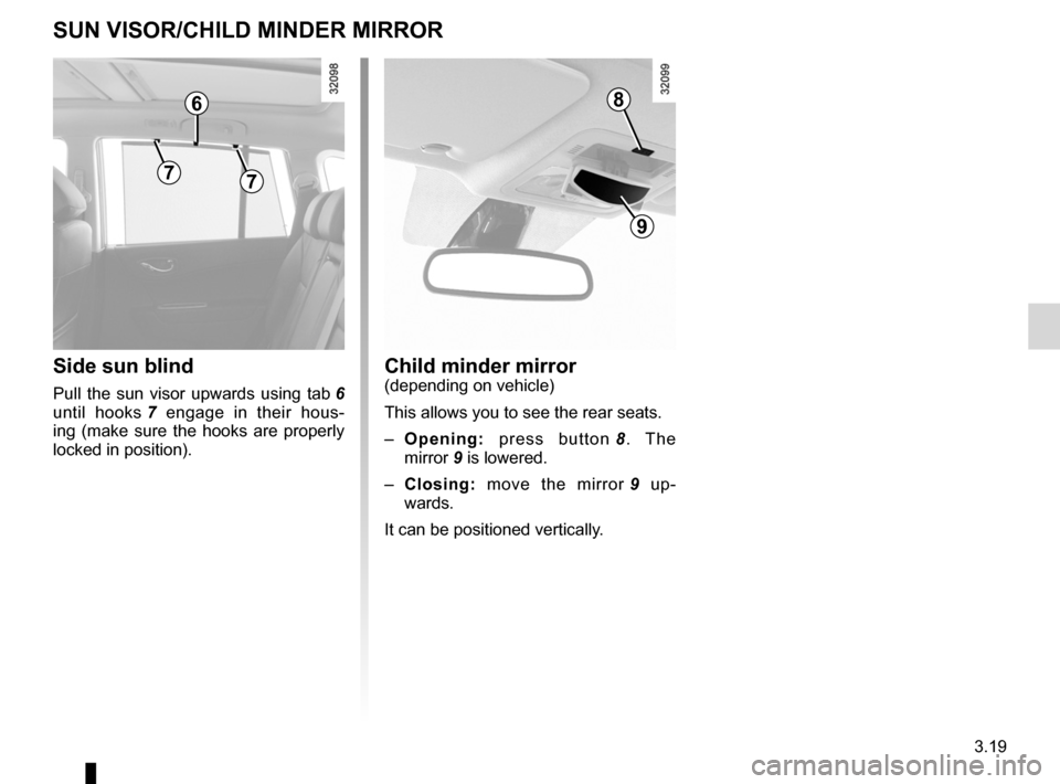 RENAULT KOLEOS 2012 1.G User Guide child minder mirror ................................................. (current page)
3.19
ENG_UD20988_4
Pare-soleil/Miroir de communication (X45 - H45 - Renault)
ENG_NU_977-2_H45_Ph2_Renault_3
Child m