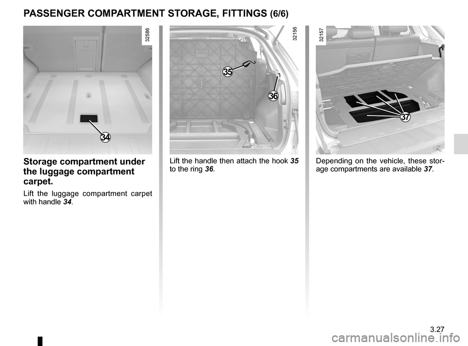 RENAULT KOLEOS 2012 1.G Owners Manual JauneNoirNoir texte
3.27
ENG_UD23672_6
Rangements, aménagements habitacle (X45 - H45 - Renault)
ENG_NU_977-2_H45_Ph2_Renault_3
PASSENgER coMPARTMENT ST oRAgE, FITTINgS (6/6)
Storage compartment under