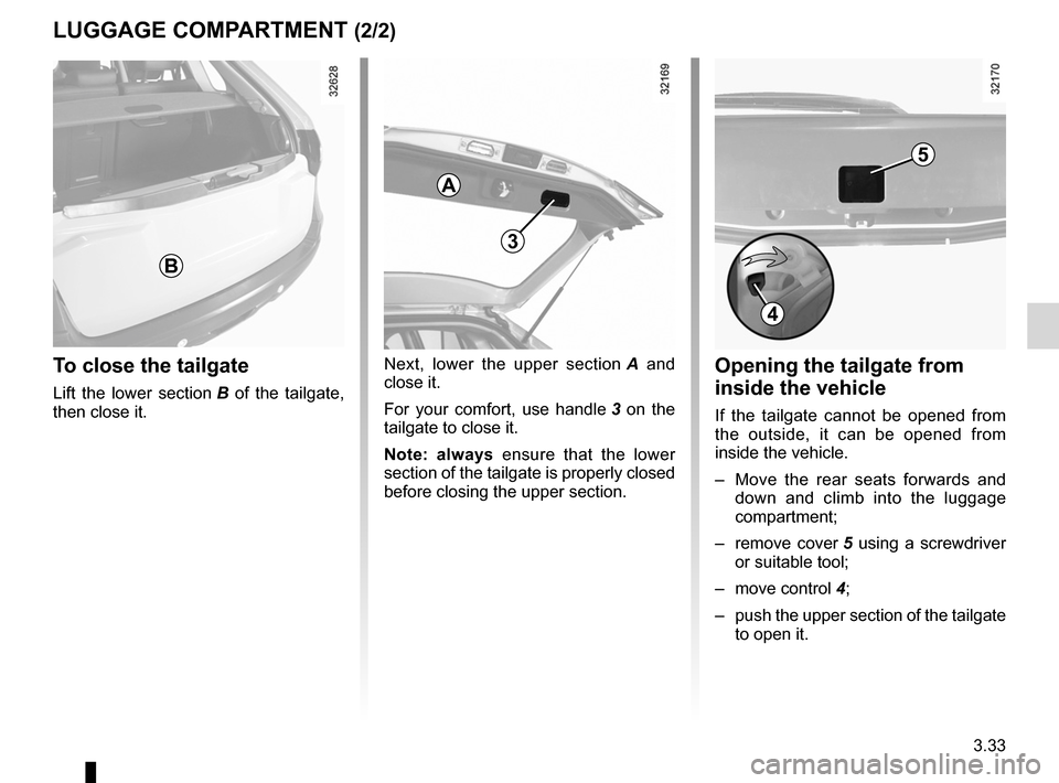 RENAULT KOLEOS 2012 1.G Owners Manual JauneNoirNoir texte
3.33
ENG_UD23903_4
Coffre à bagages (X45 - H45 - Renault)
ENG_NU_977-2_H45_Ph2_Renault_3
luggAgE coMPARTMENT (2/2)
To close the tailgate
Lift  the  lower  section  B   of  the  ta