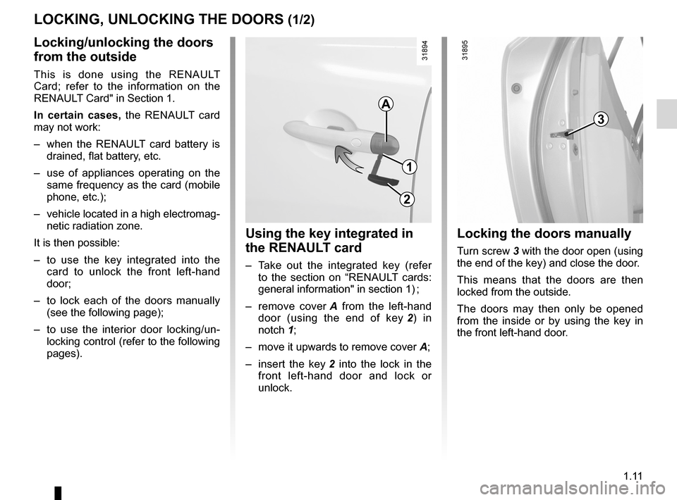 RENAULT KOLEOS 2012 1.G Owners Manual opening the doors ................................. (up to the end of the DU)
closing the doors  .................................. (up to the end of the DU)
unlocking the doors  .....................