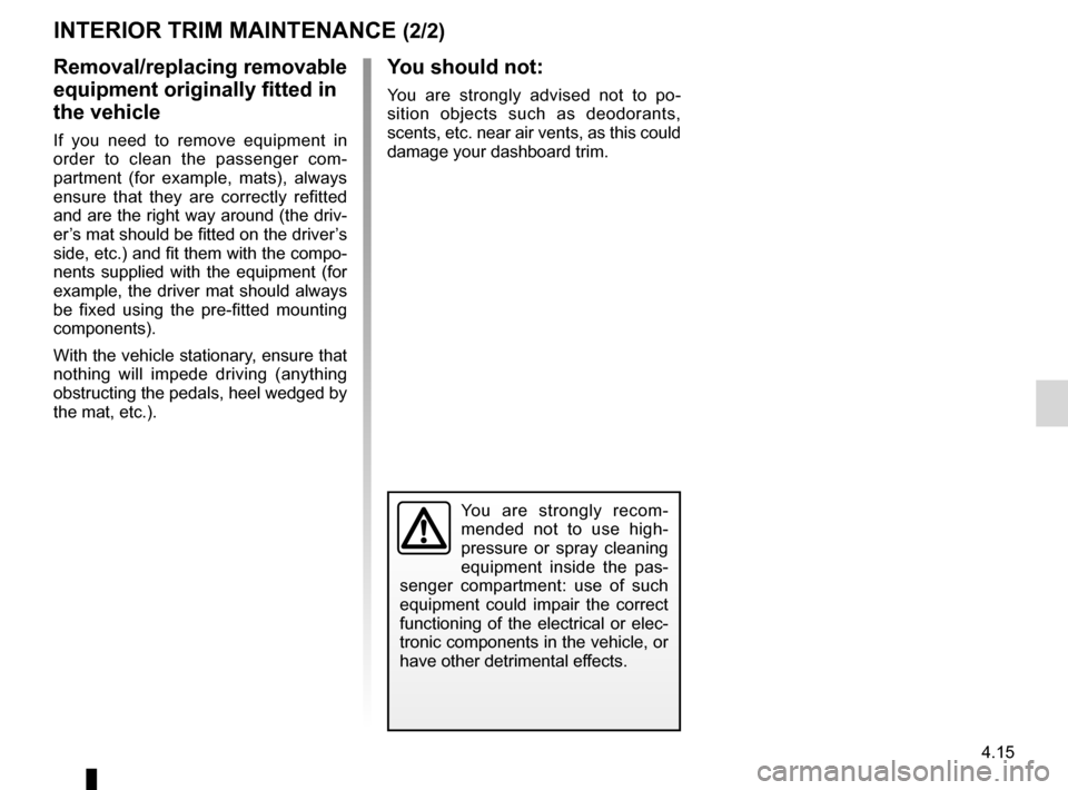 RENAULT KOLEOS 2012 1.G Owners Manual JauneNoirNoir texte
4.15
ENG_UD22866_8
Entretien des garnitures intérieures (X35 - X45 - X65 - J77 - X81 - J81 - X85 - X91 - B91 - K91 - D91 - X83 - X61 - X77 ph2 - X95 - B95 - D95 - E95 - K95 - J95 