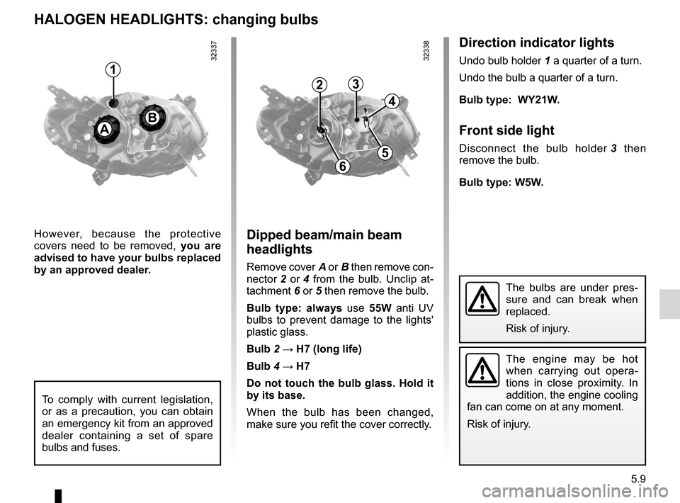 RENAULT KOLEOS 2012 1.G Owners Manual lightsfront  ................................................. (up to the end of the DU)
lights changing bulbs  ................................ (up to the end of the DU)
changing a bulb  ............