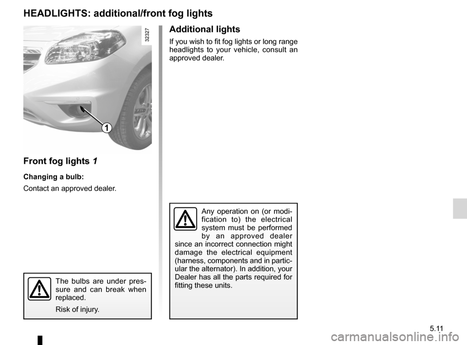 RENAULT KOLEOS 2012 1.G Owners Manual bulbschanging  ......................................... (up to the end of the DU)
fog lights  ............................................... (up to the end of the DU)
changing a bulb  ..............