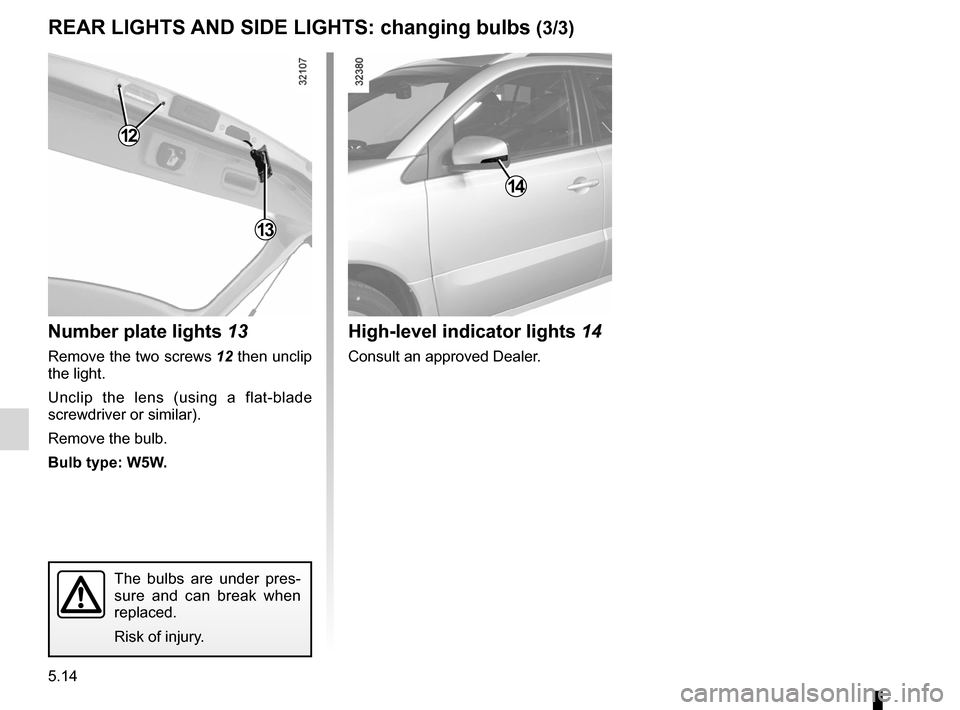 RENAULT KOLEOS 2012 1.G Owners Manual lights:brake lights  ...................................................... (current page)
side and number plate lighting changing bulbs  ................................................. (current pag