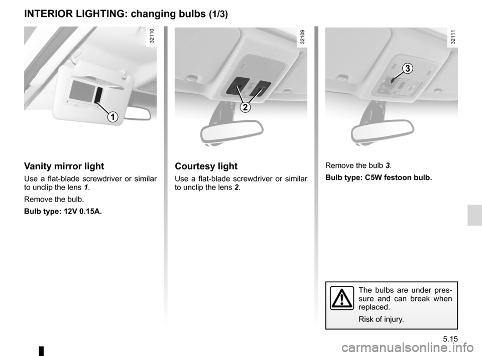 RENAULT KOLEOS 2012 1.G Owners Manual courtesy light ........................................ (up to the end of the DU)
lighting: interior  ............................................. (up to the end of the DU)
5.15
ENG_UD23660_3
Eclaira