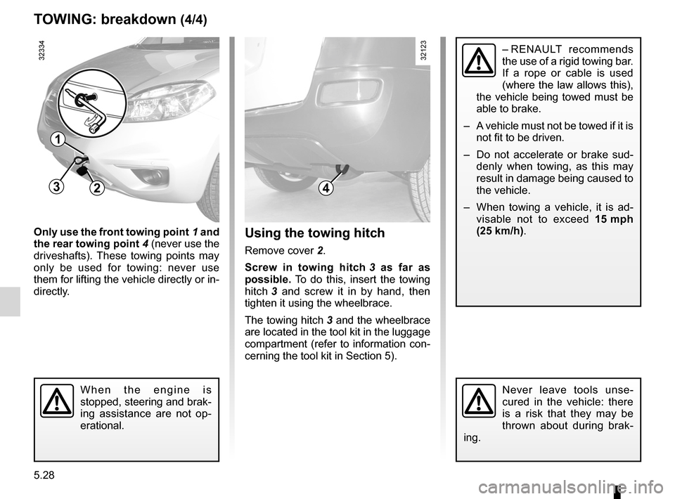 RENAULT KOLEOS 2012 1.G Owners Manual 5.28
ENG_UD23537_3
Remorquage : dépannage (X45 - H45 - Renault)
ENG_NU_977-2_H45_Ph2_Renault_5
tOwIng : breakdown (4/4)
Only use the front towing point  1 and 
the rear towing point  4 (never use the