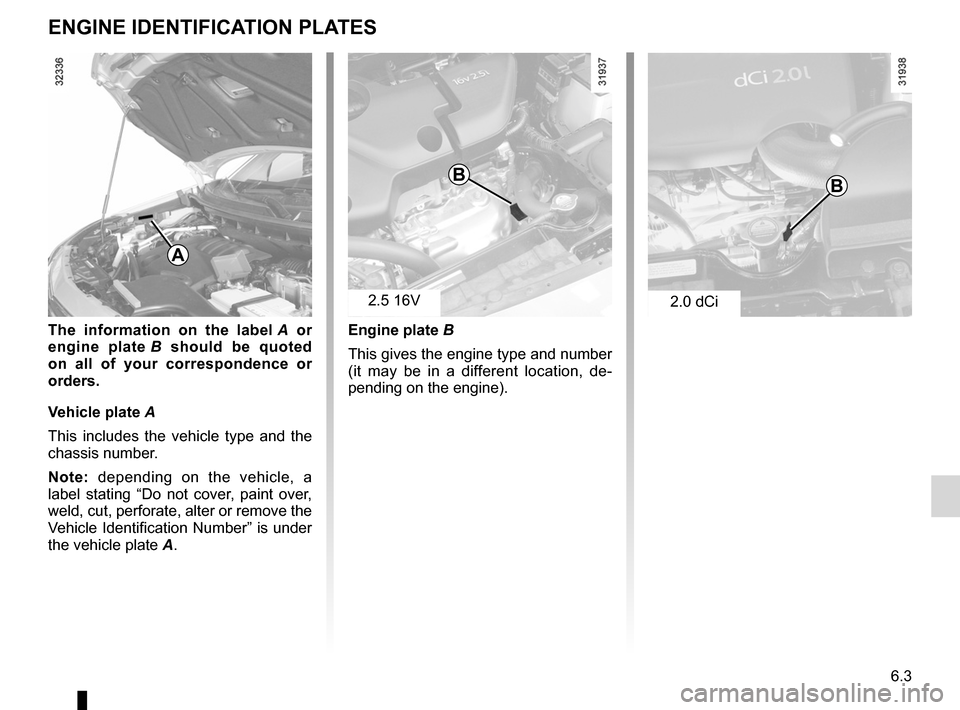 RENAULT KOLEOS 2012 1.G Owners Manual vehicle identification plates ................... (up to the end of the DU)
6.3
ENG_UD27149_4
Plaques d’identification moteur (H45 - X65 - Renault)
ENG_NU_977-2_H45_Ph2_Renault_6
engine identificati