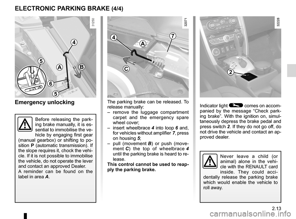 RENAULT KOLEOS 2012 1.G Owners Manual JauneNoirNoir texte
2.13
ENG_UD27280_8
Frein de parking assist   (X45 - H45 - Renault)
ENG_NU_977-2_H45_Ph2_Renault_2
ELECTRONIC PARKING BRAKE (4/4)
Indicator light © comes on accom-
panied  by  the 