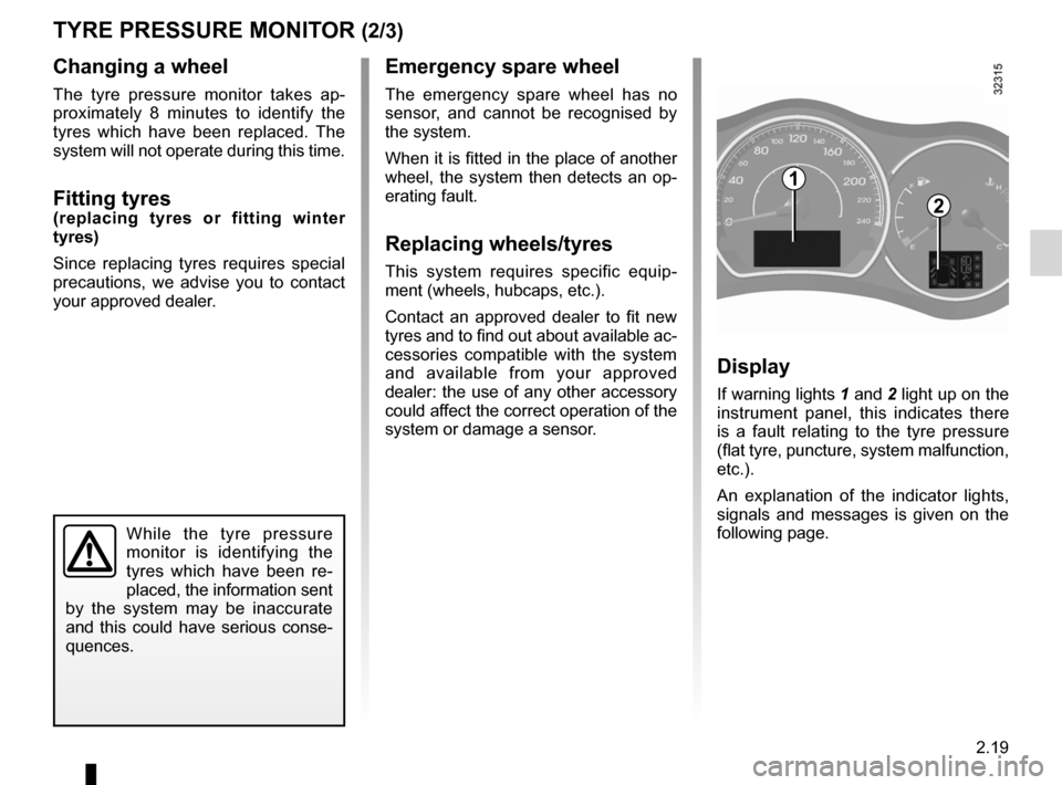 RENAULT KOLEOS 2012 1.G Owners Guide JauneNoirNoir texte
2.19
ENG_UD27289_6
Syst  me de surveillance de pression des pneumatiques (X45 - H45 - Renault)
ENG_NU_977-2_H45_Ph2_Renault_2
TYRE PRESSURE MONITOR (2/3)
Changing a wheel
The  tyre