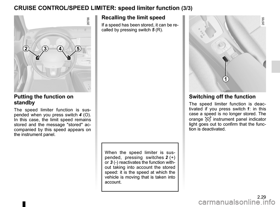 RENAULT LAGUNA COUPE 2012 X91 / 3.G Owners Manual JauneNoirNoir texte
2.29
ENG_UD22200_6
Régulateur-limiteur de vitesse : fonction limiteur (X91 - B91 - K91 \
- D91 - Renault)
ENG_NU_939-3_D91_Renault_2
CRUISe CoNtRoL/SPeeD LIMIteR:  speed limiter f