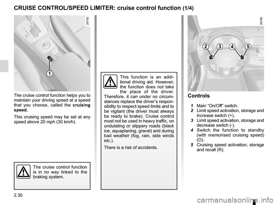 RENAULT LAGUNA COUPE 2012 X91 / 3.G User Guide cruise control ........................................ (up to the end of the DU)
cruise control-speed limiter................... (up to the end of the DU)
driving  ...................................