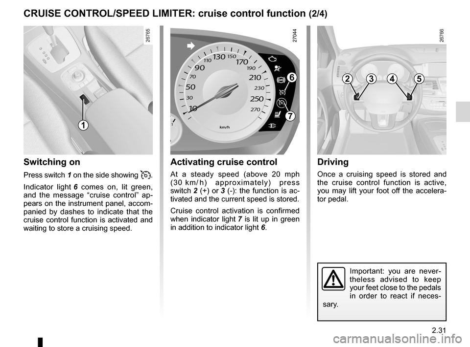 RENAULT LAGUNA COUPE 2012 X91 / 3.G Owners Manual JauneNoirNoir texte
2.31
ENG_UD22201_5
Régulateur-limiteur de vitesse : fonction régulateur (X91 - B91 -\
 K91 - Renault)
ENG_NU_939-3_D91_Renault_2
CRUISe CoNtRoL/SPeeD LIMIteR:  cruise control fun