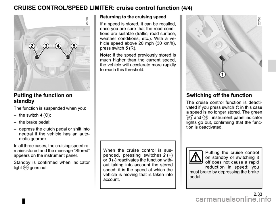 RENAULT LAGUNA COUPE 2012 X91 / 3.G Owners Guide JauneNoirNoir texte
2.33
ENG_UD22201_5
Régulateur-limiteur de vitesse : fonction régulateur (X91 - B91 -\
 K91 - Renault)
ENG_NU_939-3_D91_Renault_2
CRUISe CoNtRoL/SPeeD LIMIteR:  cruise control fun