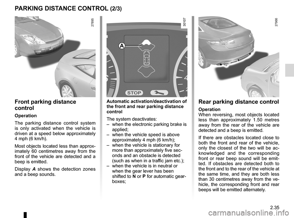 RENAULT LAGUNA COUPE 2012 X91 / 3.G User Guide JauneNoirNoir texte
2.35
ENG_UD27734_1
Aide au parking (X91 - D91 - Renault)
ENG_NU_939-3_D91_Renault_2
P aRKING DIStaNCe CoNtRoL (2/3)
Rear parking distance control
operation
When  reversing,  most  