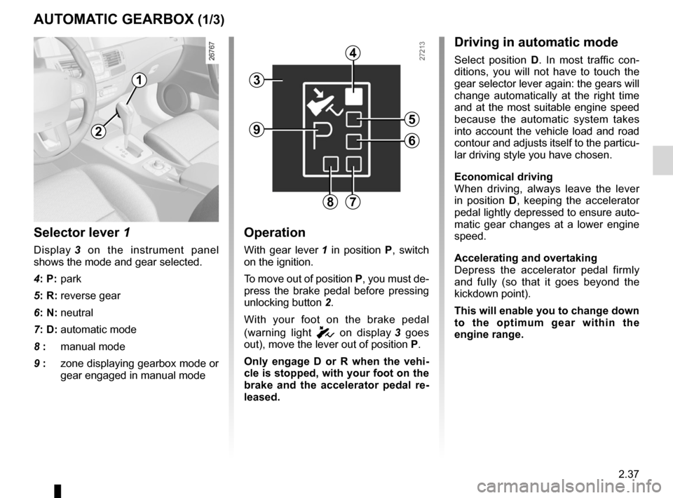 RENAULT LAGUNA COUPE 2012 X91 / 3.G Repair Manual automatic gearbox (use) ....................... (up to the end of the DU)
automatic gearbox selector lever ..........(up to the end of the DU)
changing gear  ....................................... (u