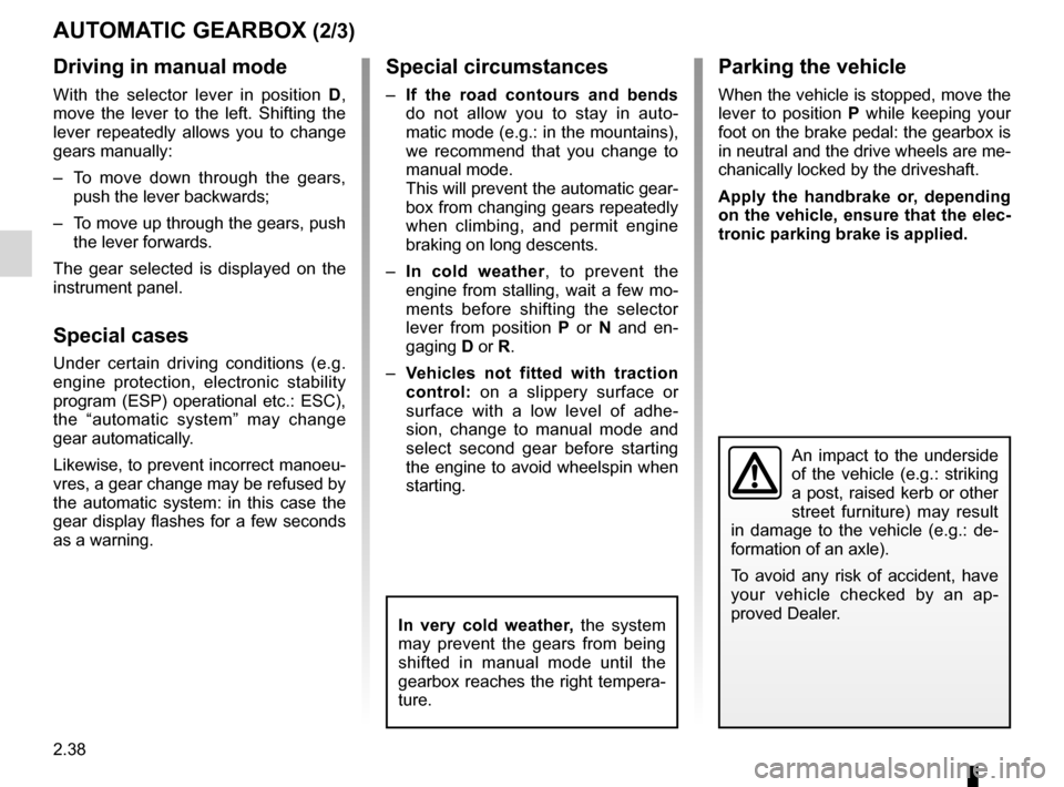 RENAULT LAGUNA COUPE 2012 X91 / 3.G User Guide 2.38
ENG_UD27633_9
Boîte de vitesses automatique (X91 - B91 - K91 - D91 - Renault)
ENG_NU_939-3_D91_Renault_2
Jaune NoirNoir texte
Parking the vehicle
When the vehicle is stopped, move the 
lever  to