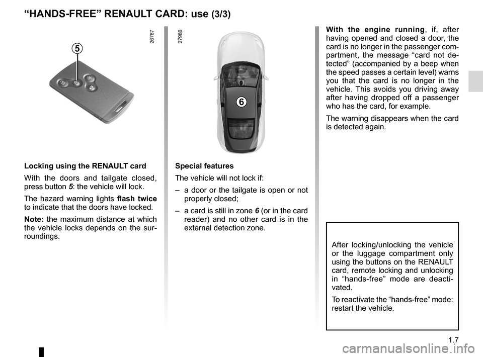 RENAULT LAGUNA COUPE 2012 X91 / 3.G Owners Manual JauneNoirNoir texte
1.7
ENG_UD29085_5
Carte RENAULT mains libres : utilisation (X91 - D91 - Renault)
ENG_NU_939-3_D91_Renault_1
With  the  engine  running ,  if,  after 
having  opened  and  closed  a